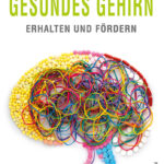 Gesundes Gehirn – erhalten und fördern